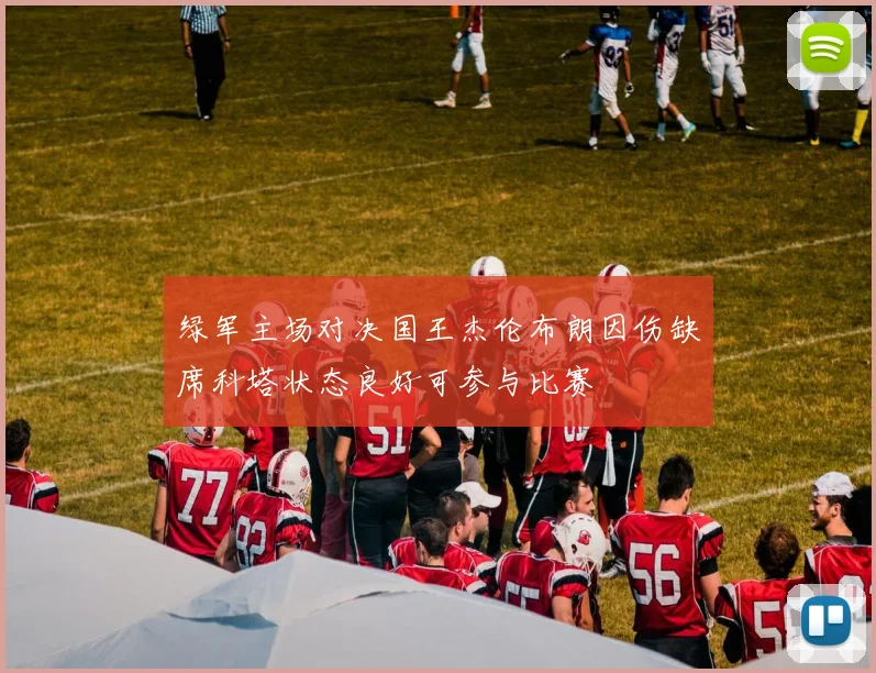 绿军主场对决国王杰伦布朗因伤缺席科塔状态良好可参与比赛