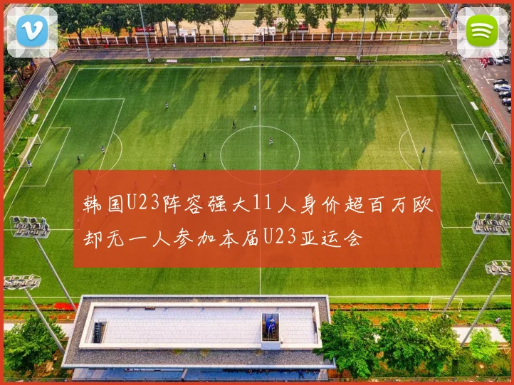 韩国U23阵容强大11人身价超百万欧却无一人参加本届U23亚运会
