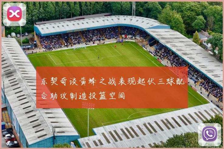 东契奇谈黄蜂之战表现起伏三球配合助攻制造投篮空间