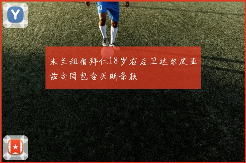 米兰租借拜仁18岁右后卫达尔皮亚兹合同包含买断条款